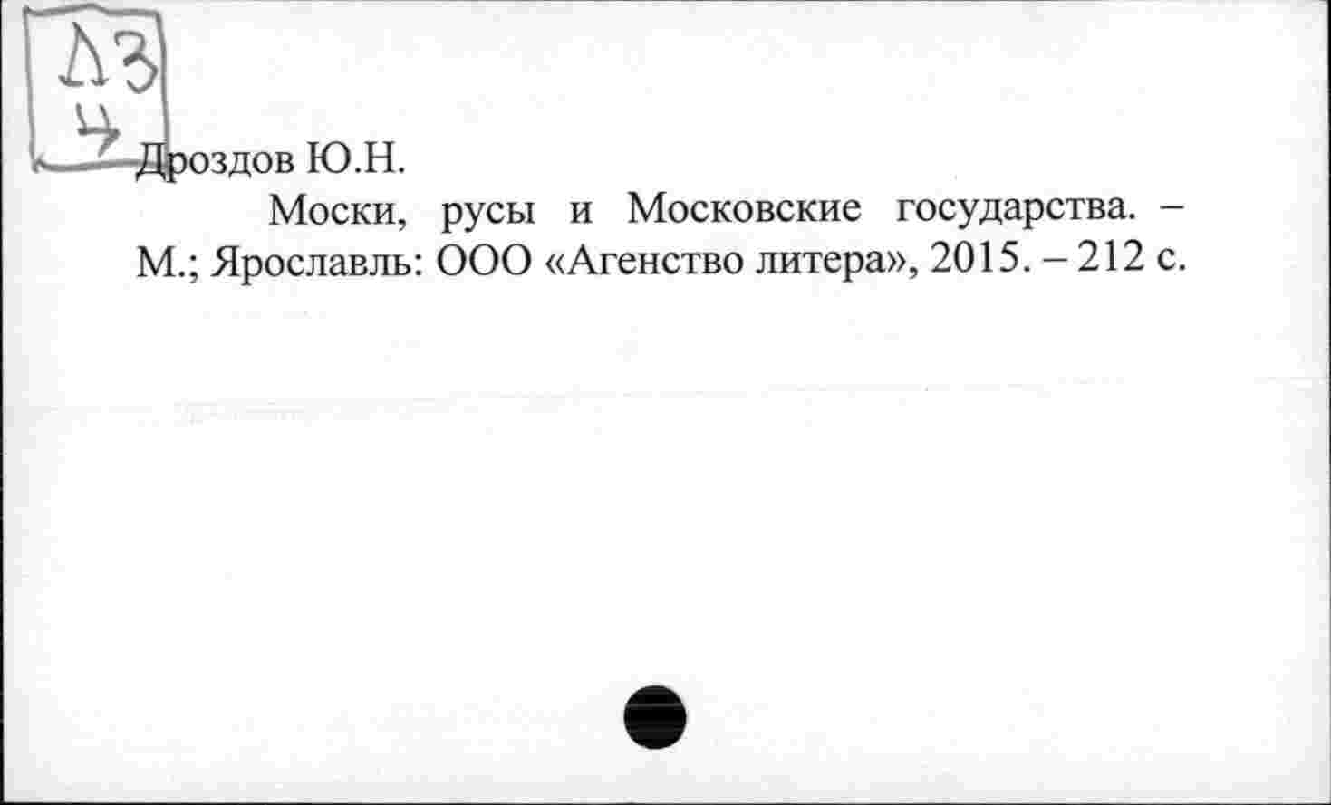 ﻿ОЗДОБ Ю.Н.
Моски, русы и Московские государства. -М.; Ярославль: ООО «Агенство литера», 2015. - 212 с.